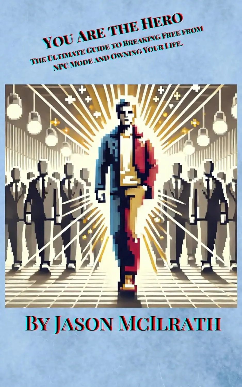You Are The Hero: The Ultimate Guide To Breaking Free From Npc Mode And Owning Your Life. –  By Jason Mcilrath (Author) 1
