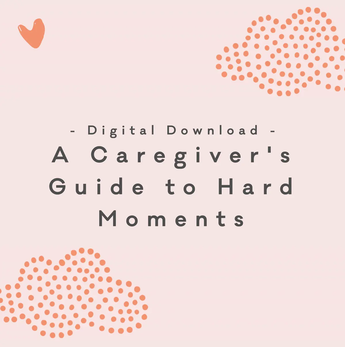 Digital Download: A Caregiver's Guide To Hard Moments 1