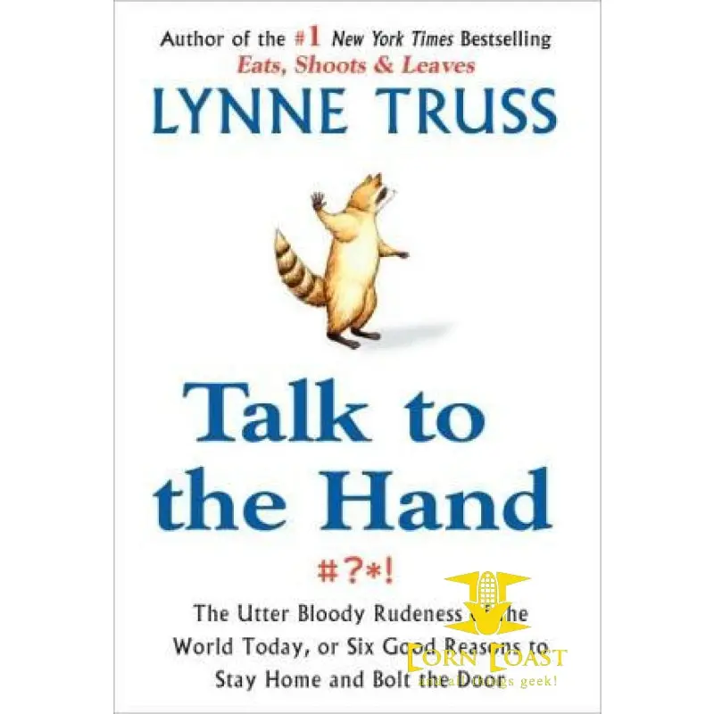 Talk To The Hand: The Utter Bloody Rudeness Of The World Today, Or Six Good Reasons To Stay Home A Nd Bolt The Door By Lynne Truss 1